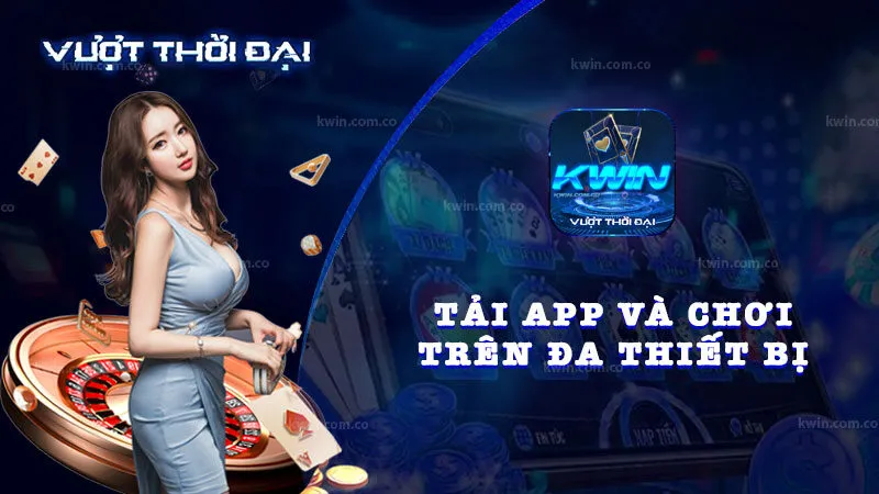 Đăng ký, tải app kwin trên đa nền tảng để đăng ký và tham gia nhanh nhất